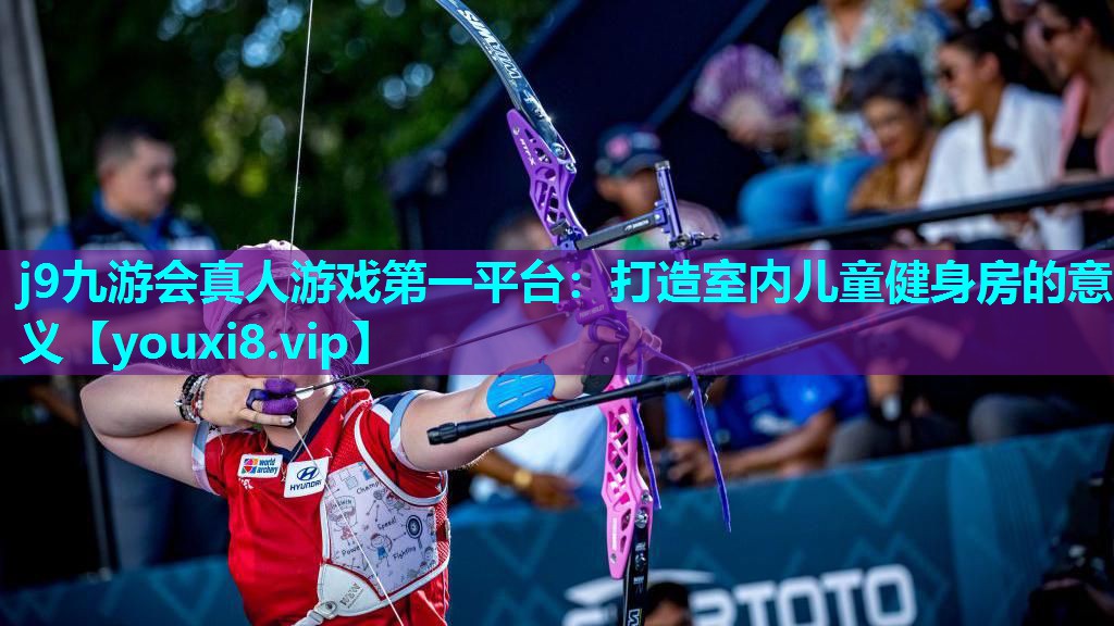 j9九游会真人游戏第一平台：打造室内儿童健身房的意义