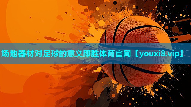 场地器材对足球的意义即胜体育官网