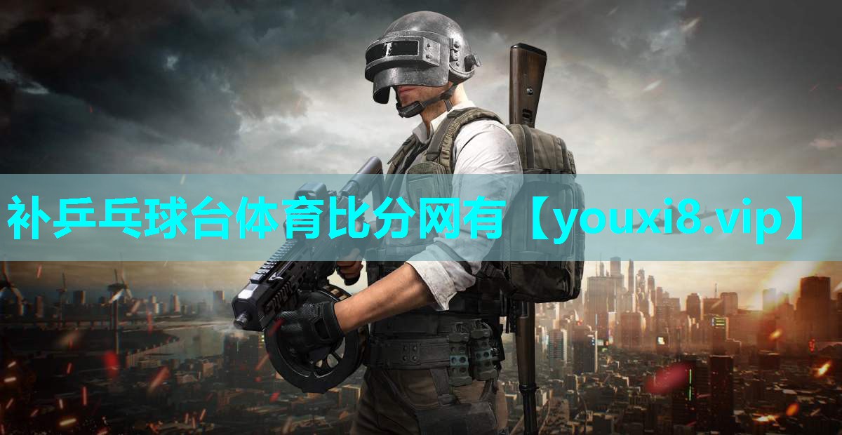 补乒乓球台体育比分网有