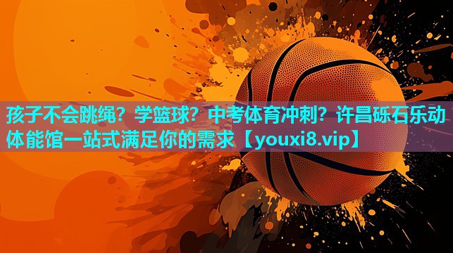 孩子不会跳绳？学篮球？中考体育冲刺？许昌砾石乐动体能馆一站式满足你的需求