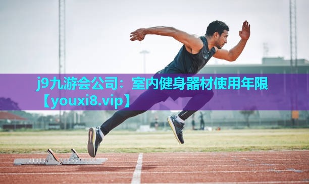 j9九游会公司：室内健身器材使用年限